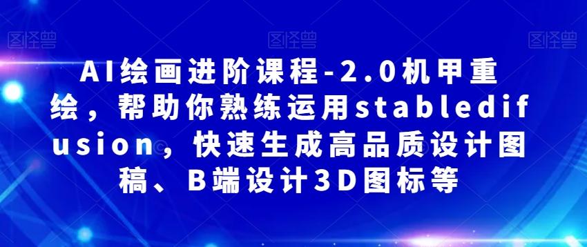 AI绘画进阶课程-2.0机甲重绘，帮助你熟练运用stabledifusion，快速生成高品质设计图稿、B端设计3D图标等-点子口袋网