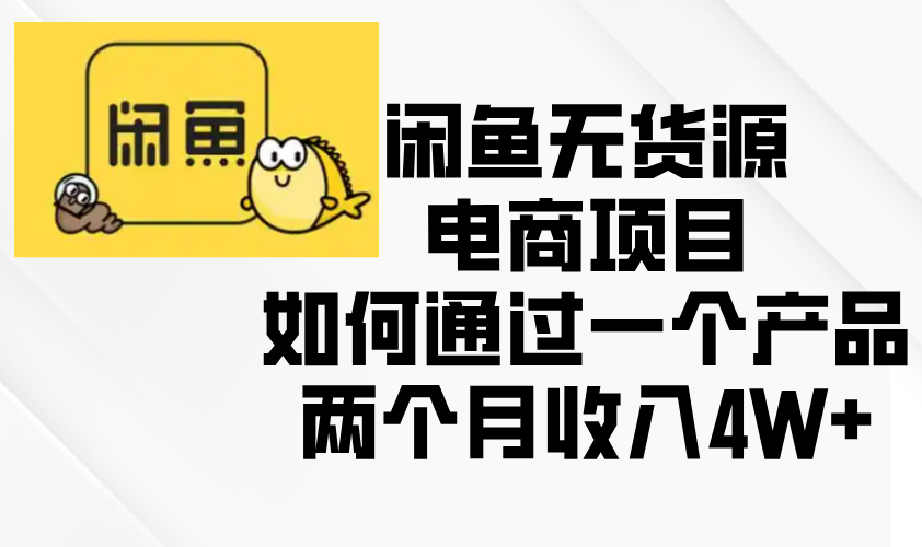 闲鱼无货源电商项目，如何通过一个产品两个月收入4W+-点子口袋网