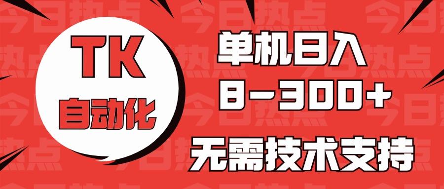 海外手机版TK自动化，单机收益8~300+，无需技术支持，新手小白均可操作-点子口袋网