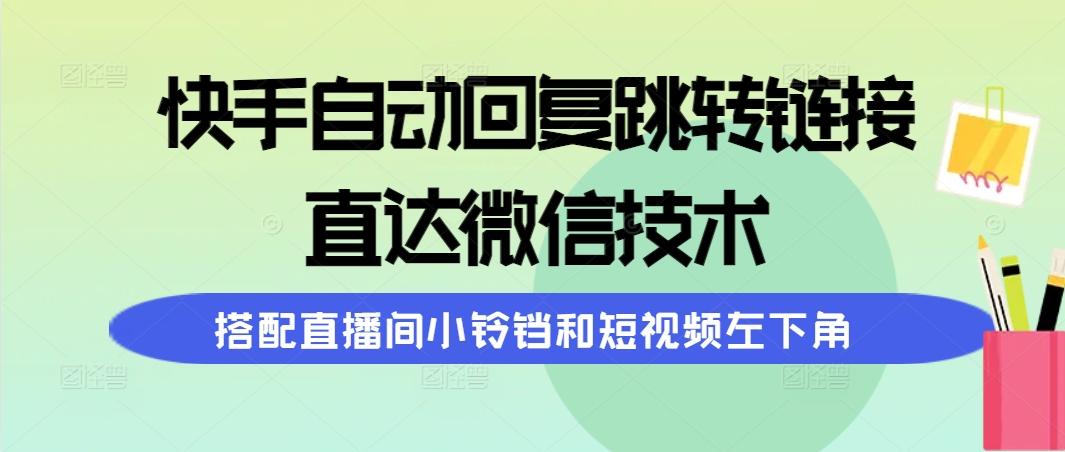 (9808期)快手自动回复跳转链接，直达微信技术，搭配直播间小铃铛和短视频左下角-点子口袋网