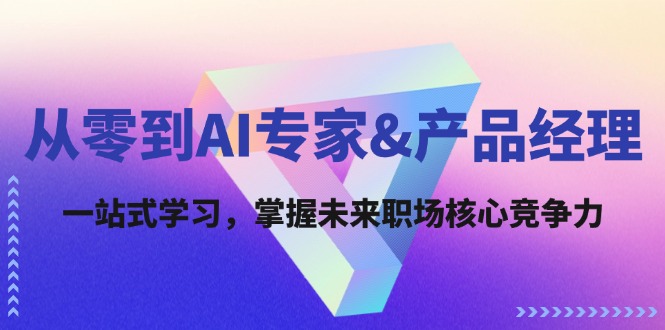 从零到AI专家&产品经理：一站式学习，掌握未来职场核心竞争力-点子口袋网