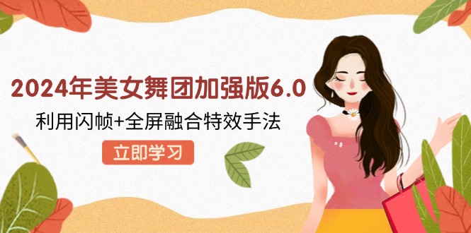 2024年美女舞团加强版6.0，利用闪帧+全屏融合特效手法，教程+素材+软件-点子口袋网