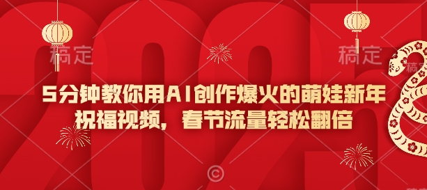 5分钟教你用AI创作爆火的萌娃新年祝福视频，春节流量轻松翻倍-点子口袋网