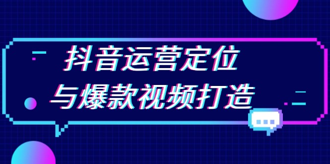 抖音运营定位与爆款视频打造：定位运营方向，挖掘爆款选题，提升播放量-点子口袋网