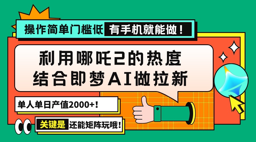 用哪吒2热度结合即梦AI做拉新，单日产值2000+，操作简单门槛低，有手机...-点子口袋网