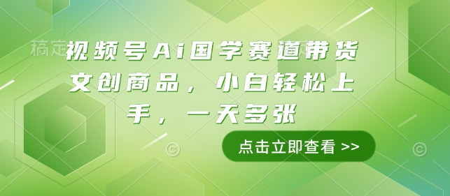 视频号Ai国学赛道带货文创商品，小白轻松上手，一天多张-点子口袋网