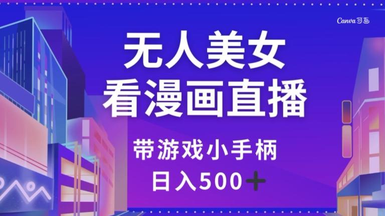 无人美女看漫画直播，带游戏小手柄，日入500+【揭秘】-点子口袋网