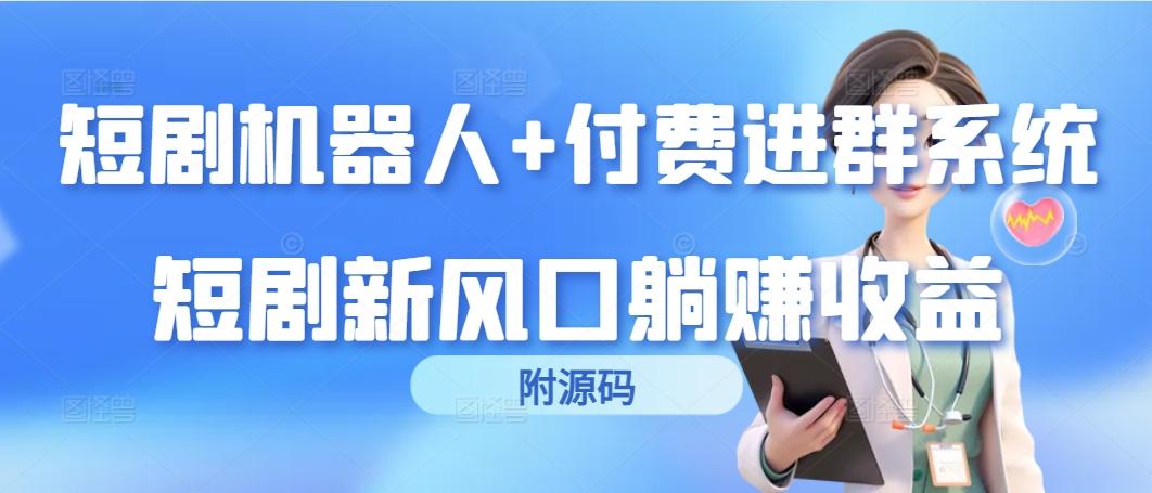 (9468期)短剧机器人+付费进群系统，短剧新风口躺赚收益(附源码)-点子口袋网