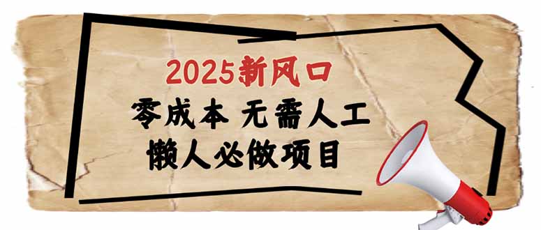 2025新风口，懒人必做项目，零成本无需人工，轻松上手无门槛-点子口袋网