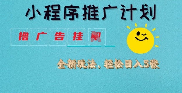 小程序推广计划，撸广告挂JI全新玩法，轻松日均四张【揭秘】-点子口袋网