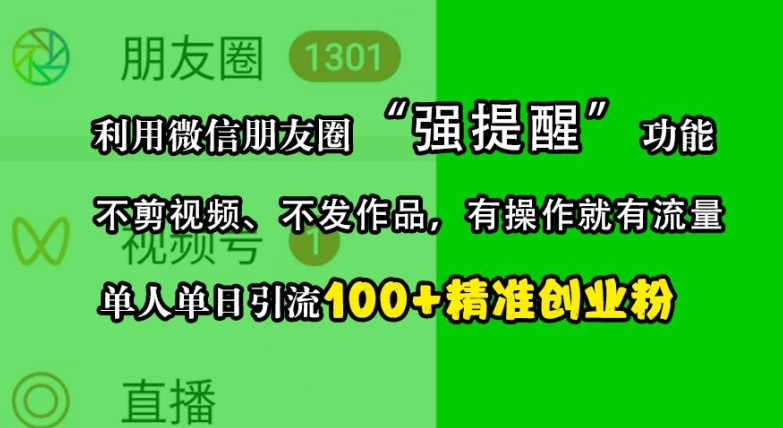 利用微信朋友圈“强提醒”功能，引流精准创业粉，不剪视频、不发作品，单人单日引流100+创业粉-点子口袋网