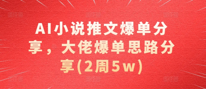 AI小说推文爆单分享，大佬爆单思路分享(2周5w)-点子口袋网