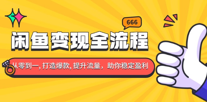 闲鱼变现全流程：你从零到一, 打造爆款, 提升流量，助你稳定盈利-点子口袋网
