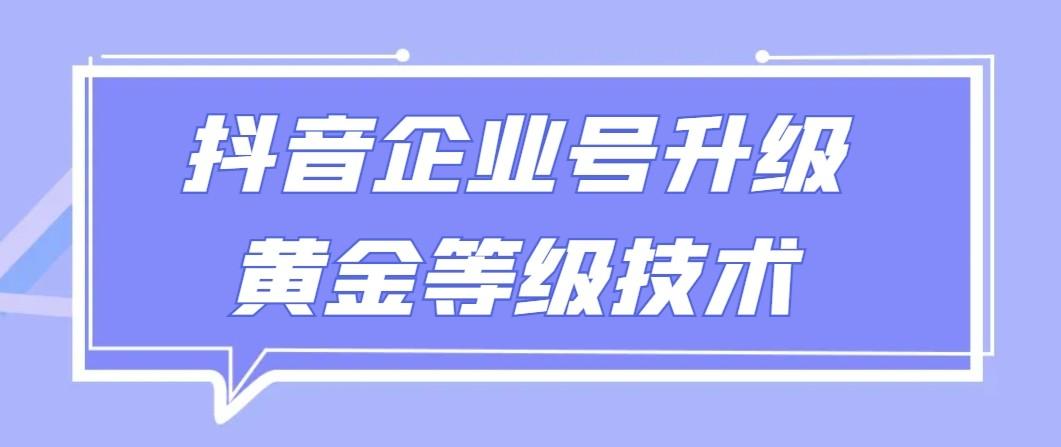 【全网首发】抖音企业号升级黄金等级技术，一单50到100元-点子口袋网