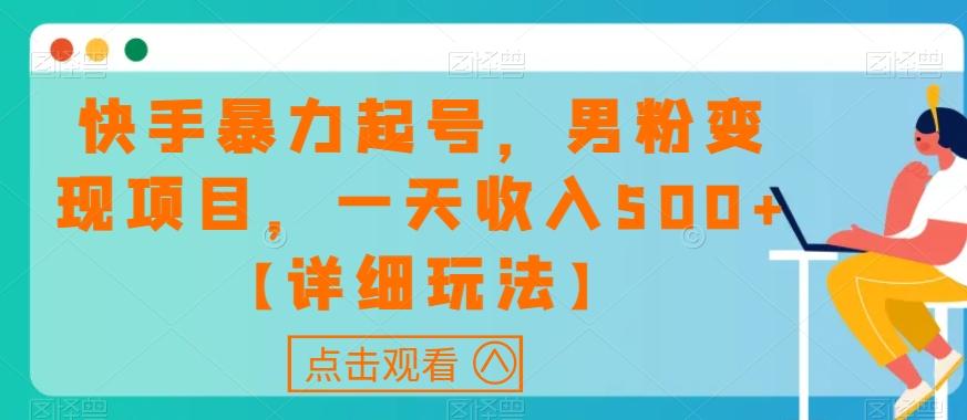 快手暴力起号，男粉变现项目，一天收入500+【详细玩法】【揭秘】-点子口袋网