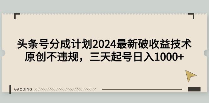 (9455期)头条号分成计划2024最新破收益技术，原创不违规，三天起号日入1000+-点子口袋网