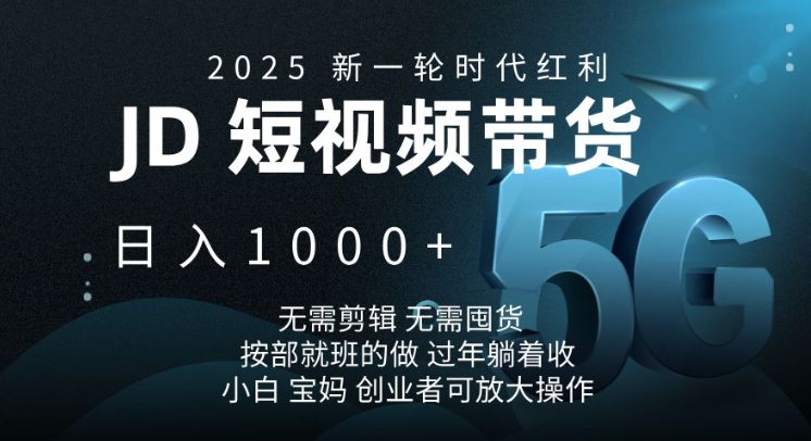 2025新一轮时代红利，JD短视频带货日入1k，无需剪辑，无需囤货，按部就班的做【揭秘】-点子口袋网