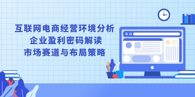 互联网电商经营环境分析, 企业盈利密码解读, 市场赛道与布局策略-点子口袋网