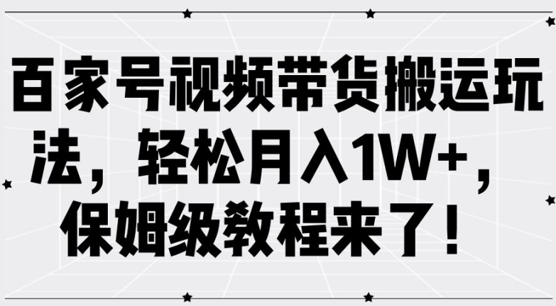 百家号视频带货搬运玩法，轻松月入1W+，保姆级教程来了【揭秘】-点子口袋网