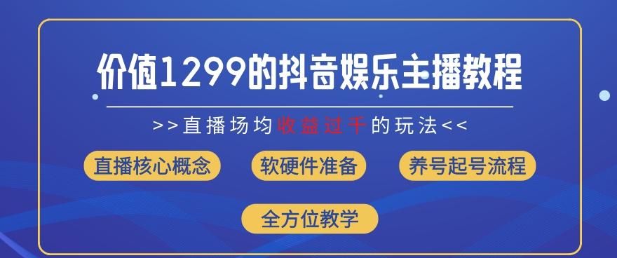 价值1299的抖音娱乐主播场均直播收入过千打法教学(8月最新)【揭秘】-点子口袋网