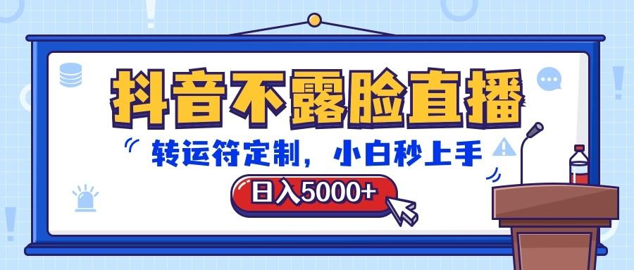 抖音不露脸直播，转运符定制，日入5000+，小白秒上手-点子口袋网