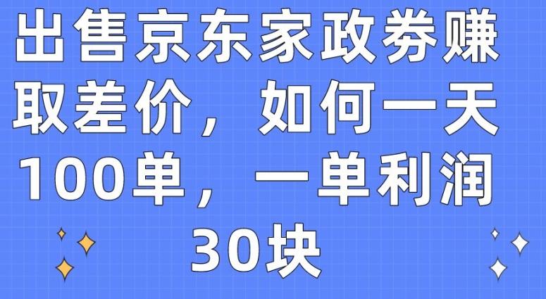 出售京东家政劵赚取差价，如何一天100单，一单利润30块【揭秘】-点子口袋网