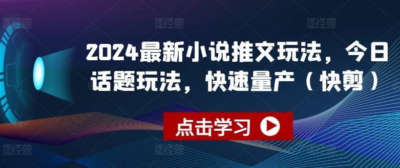 2024最新小说推文玩法，今日话题玩法，快速量产(快剪)-点子口袋网