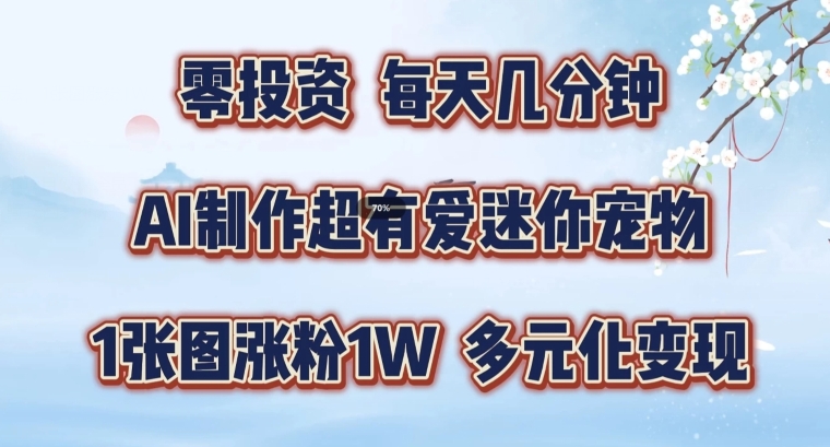 AI制作超有爱迷你宠物玩法，1张图涨粉1W，多元化变现，手把手交给你【揭秘】-点子口袋网