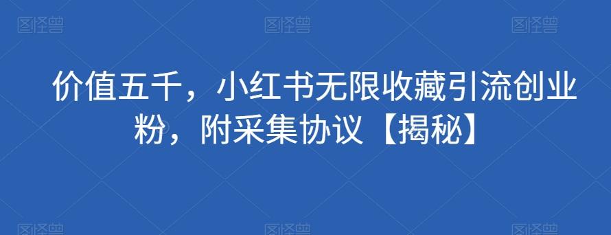 价值五千，小红书无限收藏引流创业粉，附采集协议【揭秘】-点子口袋网