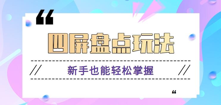 四屏盘点玩法，新手也能快速掌握制作原创视频，轻松涨粉月入万元【视频教程】-点子口袋网