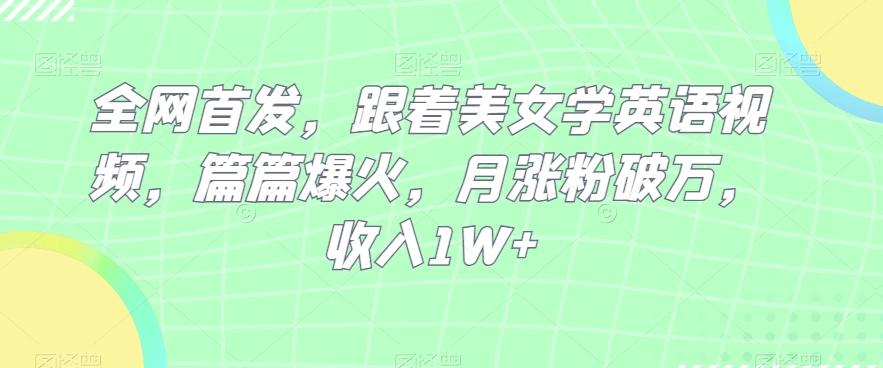 全网首发，跟着美女学英语视频，篇篇爆火，月涨粉破万，收入1W+-点子口袋网