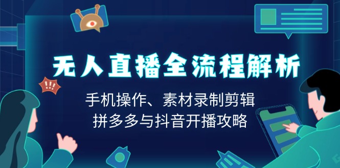 无人直播全流程解析：手机操作、素材录制剪辑、拼多多与抖音开播攻略-点子口袋网