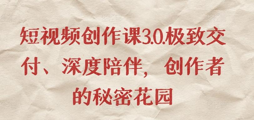短视频创作课3.0.极致交付、深度陪伴，创作者的秘密花园-点子口袋网