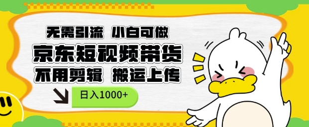 无需引流，小白可做，京东短现频带货，不用剪辑，搬运上传，日入1k【揭秘】-点子口袋网