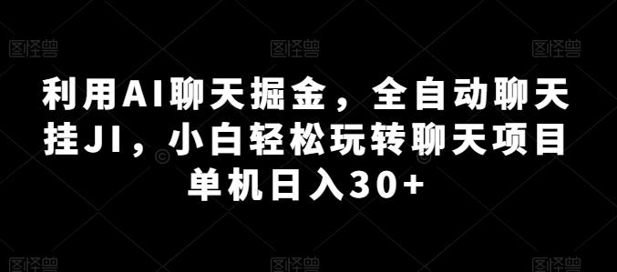 利用AI聊天掘金，全自动聊天挂JI，小白轻松玩转聊天项目 单机日入30+【揭秘】-点子口袋网