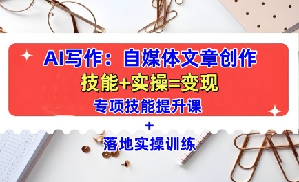 AI写作：自媒体文章创作全方位教学课，技能提升+实操训练-点子口袋网
