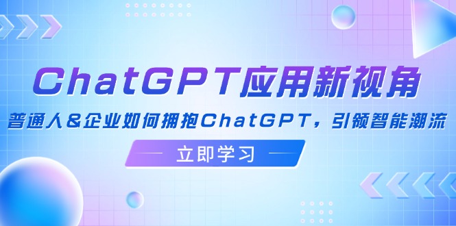 ChatGPT应用新视角：普通人&企业如何拥抱ChatGPT，引领智能潮流-点子口袋网