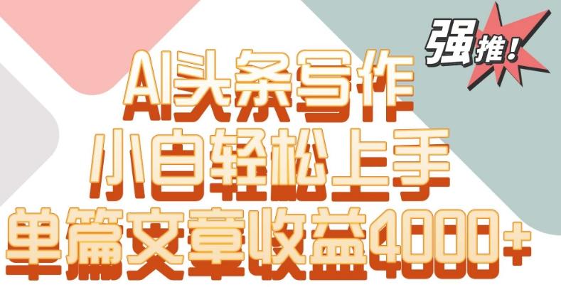 单片文章收益4000+！AI头条写作，小白轻松上手【揭秘】-点子口袋网