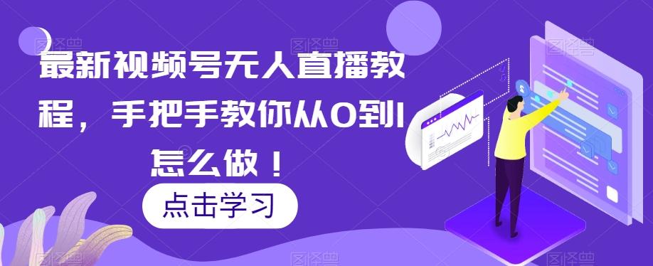最新视频号无人直播教程，手把手教你从0到1怎么做！-点子口袋网