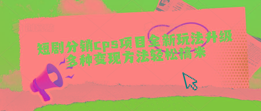 短剧分销cps项目全新玩法升级，多种变现方法轻松搞米-点子口袋网