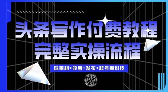 今日头条写作付费私密教程，轻松日入3位数，完整实操流程【揭秘】-点子口袋网