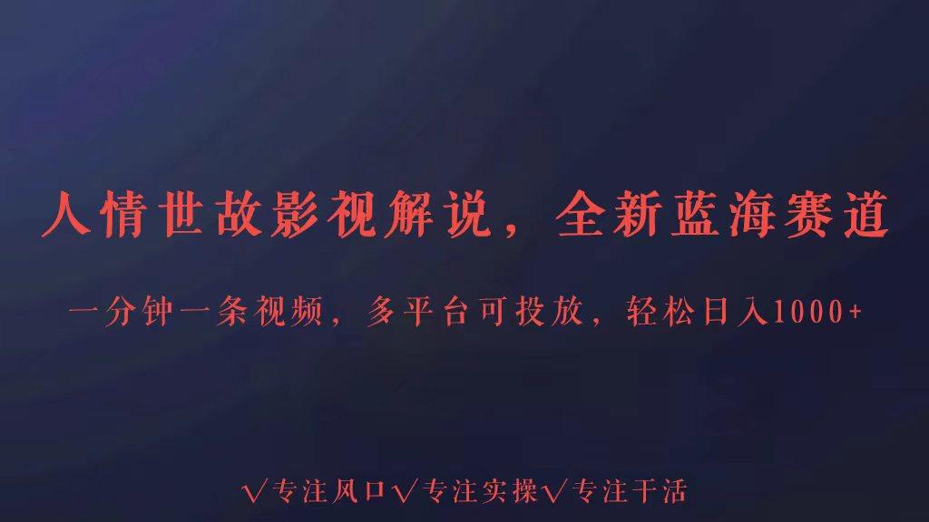 全新蓝海赛道人情世故解说，多平台投放轻松日入3000+-点子口袋网