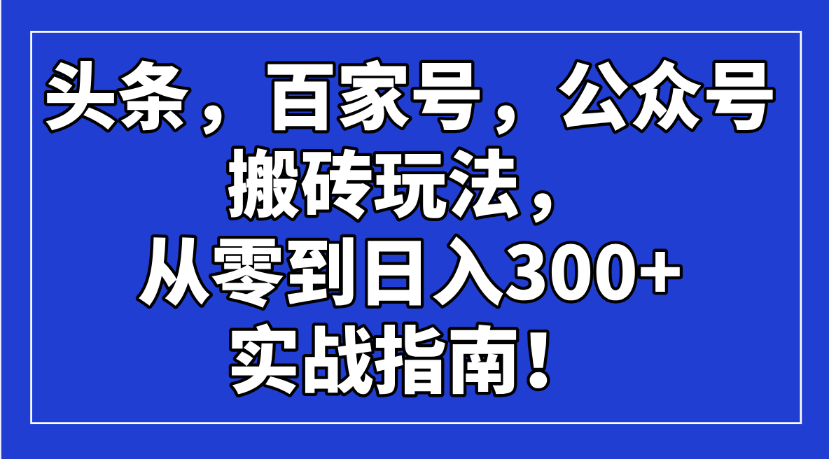 头条，百家号，公众号搬砖玩法，从零到日入300+的实战指南！-点子口袋网