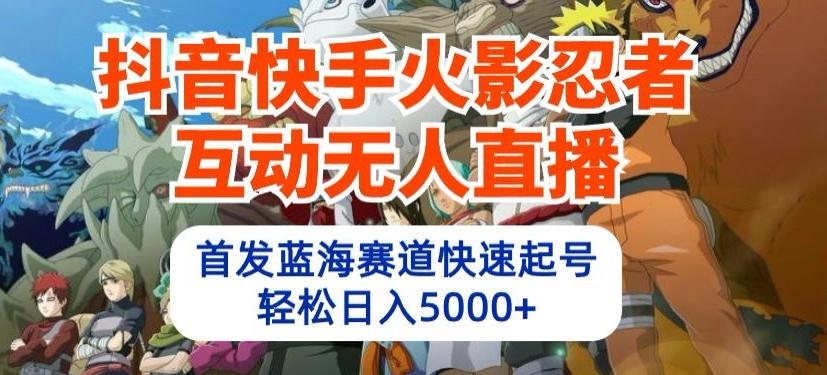 抖音快手火影忍者互动无人直播，首发蓝海赛道快速起号，轻松日入5000+【揭秘】-点子口袋网