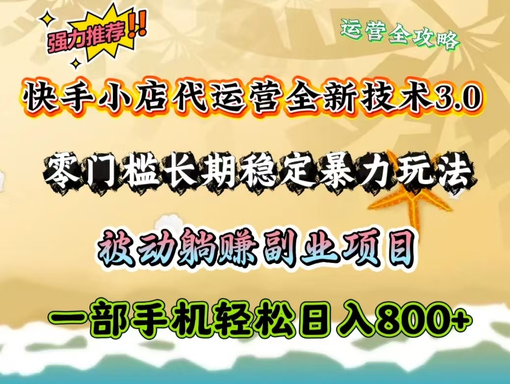 快手小店代运营全新技术3.0，零门槛长期稳定暴力玩法，被动躺赚一部手机轻松日入800+-点子口袋网