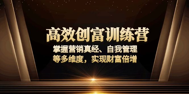 高效创富训练营：掌握营销真经、自我管理等多维度，实现财富倍增-点子口袋网