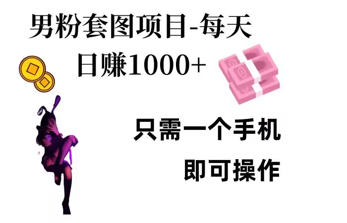男粉私域项目，每天日入1k，只需要用一个手机即可操作【揭秘】-点子口袋网