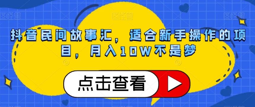 抖音民间故事汇，适合新手操作的项目，月入10W不是梦【揭秘】-点子口袋网