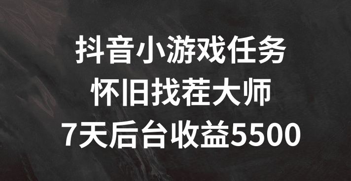 抖音小游戏任务，怀旧找茬，7天收入5500+【揭秘】-点子口袋网