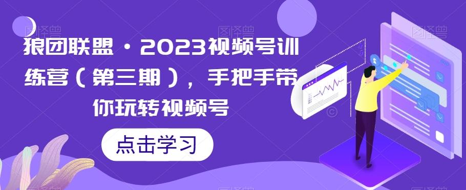 狼团联盟·2023视频号训练营（第三期），手把手带你玩转视频号-点子口袋网